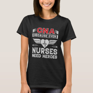 CNA Humour Because Even Nurses Need Heroes Nurse c T-Shirt