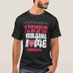 CNA Nurse Certified Nursing Assistant If You Need T-Shirt