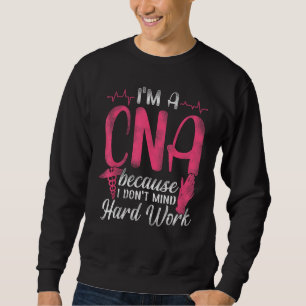 CNA Nurse Certified Nursing Assistant I'm A Cna Be Sweatshirt