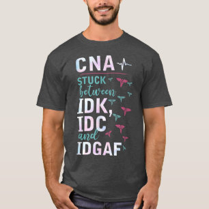 CNA Stuck Between IDK, IDC And IDGAFV Apparel T-Shirt