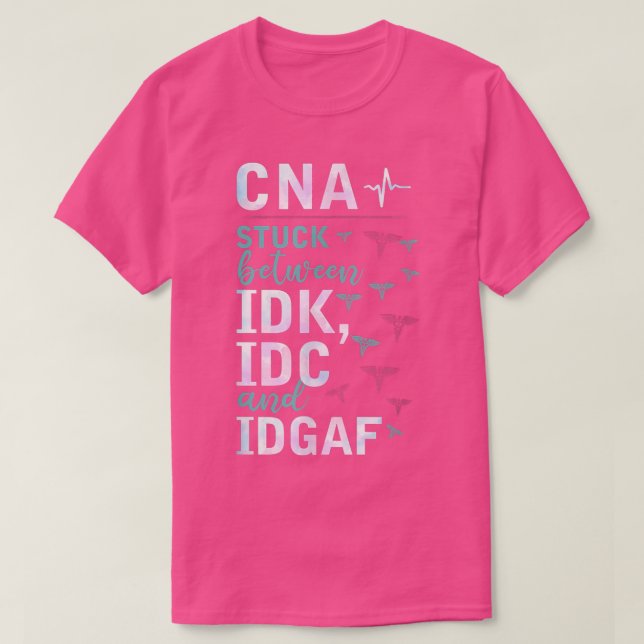 CNA Stuck Between IDK, IDC And IDGAFV Apparel  T-Shirt (Design Front)