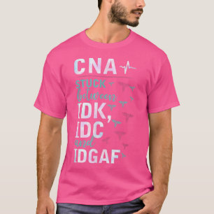 CNA Stuck Between IDK, IDC And IDGAFV Apparel T-Shirt