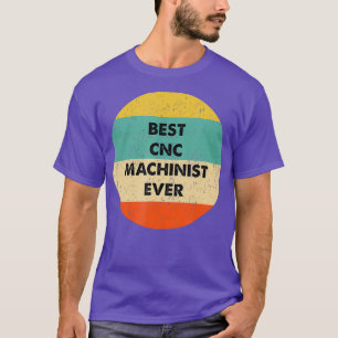 Cnc Machinist   Best Cnc Machinist Ever T-Shirt
