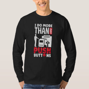 Cnc Machinist Machining I Do More Than Just Push B T-Shirt