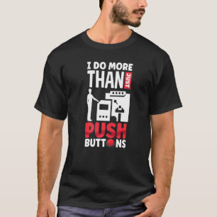 Cnc Machinist Machining I Do More Than Just Push B T-Shirt