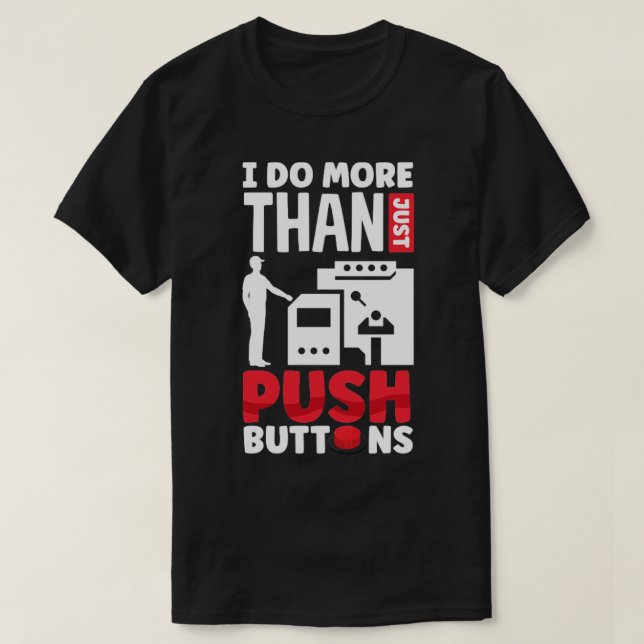 Cnc Machinist Machining I Do More Than Just Push B T-Shirt (Design Front)