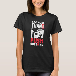 Cnc Machinist Machining I Do More Than Just Push B T-Shirt