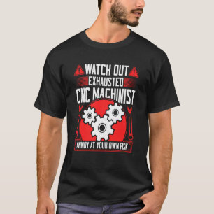 CNC Machinist Watch Out Exhausted CNC Machinist 2 T-Shirt