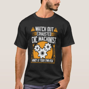 CNC Machinist Watch Out Exhausted CNC Machinist T-Shirt
