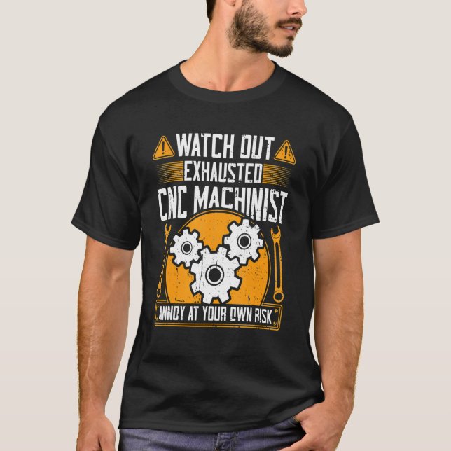 CNC Machinist Watch Out Exhausted CNC Machinist T-Shirt (Front)