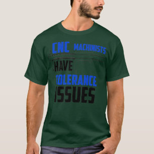 CNC Machinists Have Tolerance Issues Repair Joke T-Shirt