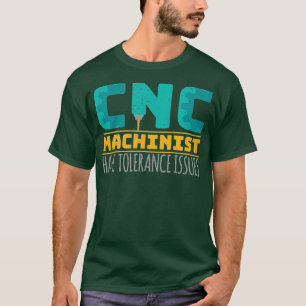 Cnc Machinists Have Tolerance Issues T-Shirt