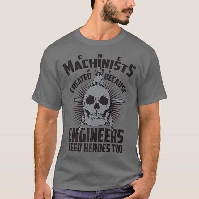 CNC Machinists Were Created  Engineers Need T-Shirt (Front)