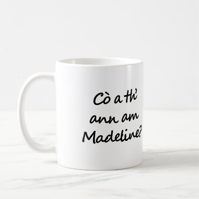 Cò a th' ann am Madeline? Who is Madeline? Gaelic Coffee Mug (Left)