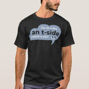 Co ris a tha an tside coltach anis Scottish Gaelic T-Shirt