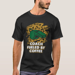 Coach Fuelled By Coffee  Coaching Humour Mentor T-Shirt