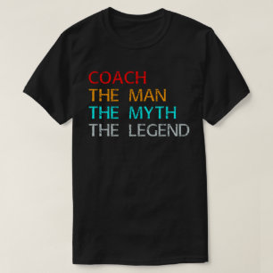 coach the man the myth the legend T-Shirt