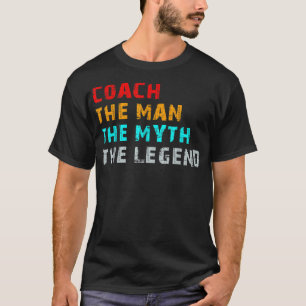 Coach The Man The Myth The Legend T-Shirt