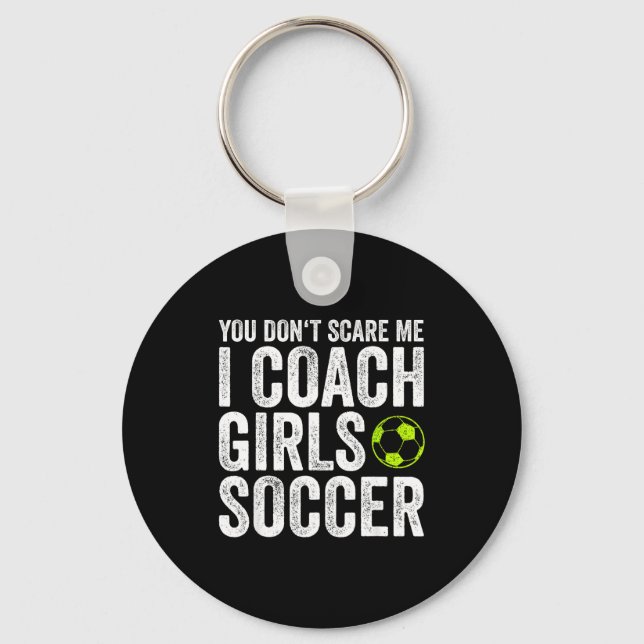 Coaches Gift You Don't E Me I Coach Girls - Soccer Key Ring (Front)