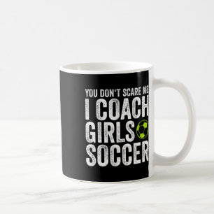 Coaches Gift You Don't Scare Me I Coach Girls - So Coffee Mug