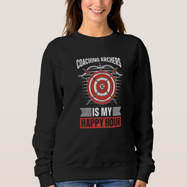 Coaching Archers Is My Happy Hour  Bow Archery Coa Sweatshirt (Front)