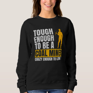 Coal Mine For A Coal Miner Sweatshirt