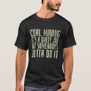 coal miner Coal mining it's a dirty job but  T-Shirt
