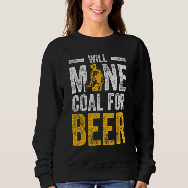 Coal Miner For Beer  Mining Mine Worker 3 Sweatshirt (Front)