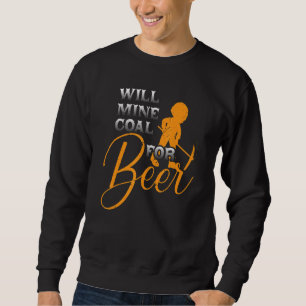 Coal Miner For Beer Mining Mine Worker Sweatshirt