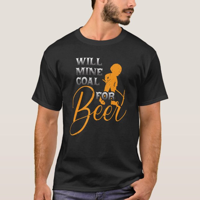 Coal Miner For Beer  Mining Mine Worker T-Shirt (Front)