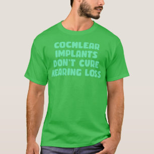cochlear implants dont cure hearing loss mint T-Shirt