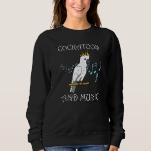 Cockatiel Quote Musician Music Notes Cockatoo Sweatshirt