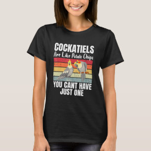 Cockatiels Are Like Potato Chips You Can't Have Ju T-Shirt