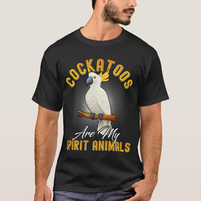 Cockatoo Bird Cockatoos are my Spirit Animals funn T-Shirt (Front)