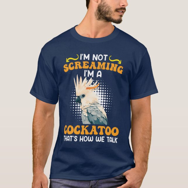 Cockatoo Bird Im not Screaming Im a Cockatoo girl T-Shirt (Front)