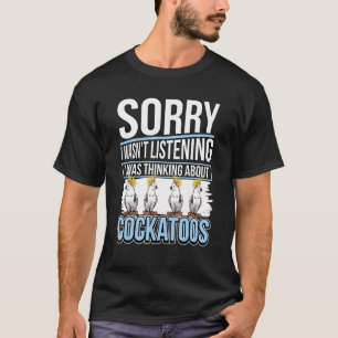 Cockatoo Quote Parrot I Was Thinking About Cockato T-Shirt
