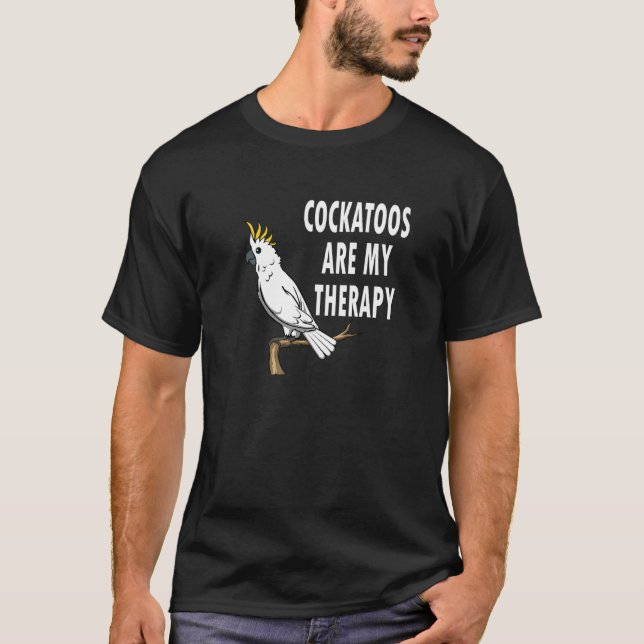 Cockatoos As Therapy  Saying Ironic Quote T-Shirt (Front)