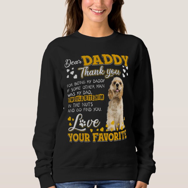 Cocker Spaniel Dear Daddy Thank You For Being My D Sweatshirt (Front)