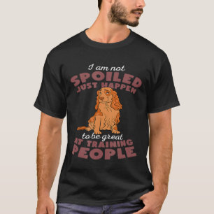 Cocker Spaniel Dog - I Am Not Spoiled Just Happen T-Shirt