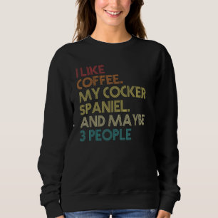 Cocker Spaniel Dog Owner Coffee Lovers Quote Vinta Sweatshirt