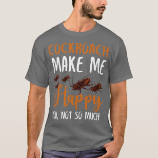 Cockroach Make Me Happy You Not So Much T-Shirt