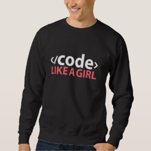 Code Like A Girl, Coding Software Engineering Sweatshirt