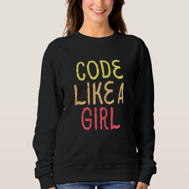 Code Like A Girl, Programmer Software Engineering  Sweatshirt (Front)