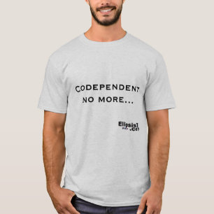 Codependent no more T-Shirt
