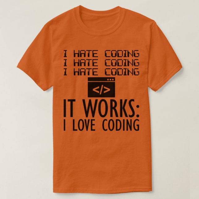 Coder I hate coding It works I love coding T-Shirt (Design Front)