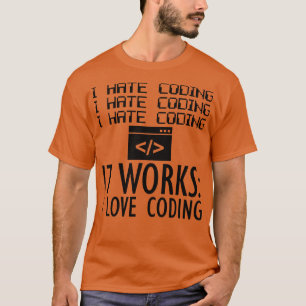 Coder I hate coding It works I love coding T-Shirt
