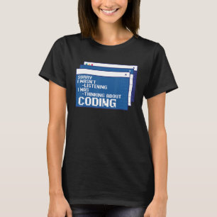 Coder Sorry I Wasn t Listening I Was Thinking Abou T-Shirt
