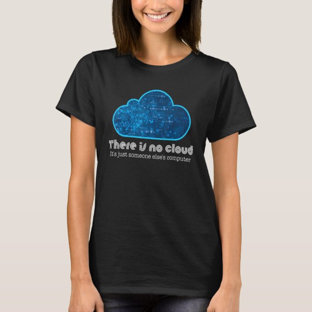Coder There Is No Cloud It's Just someone Else's C T-Shirt (Front)