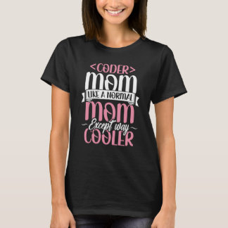 Coding Coder Mom Like A Normal Mom Except Cooler P T-Shirt