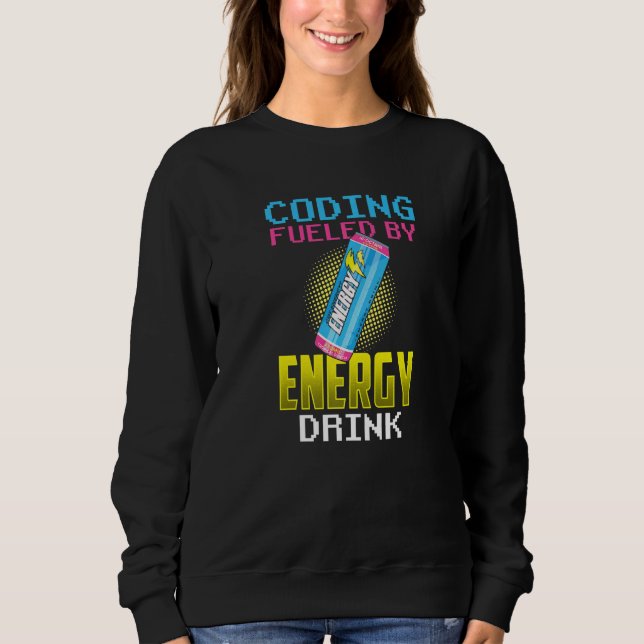 Coding Fuelled By Energy Drinks Coder Code Program Sweatshirt (Front)